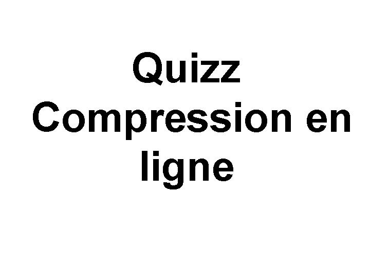 Quizz Compression